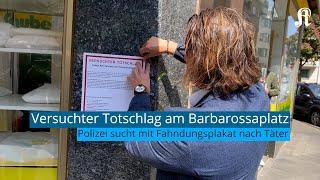 Versuchter Totschlag am Barbarossaplatz: Polizei fahndet mit Plakaten nach Täter