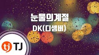 [TJ노래방] 눈물의계절 - DK(디셈버) / TJ Karaoke