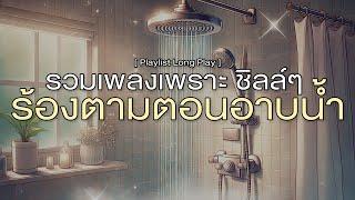 รวมเพลงเพราะ ชิลล์ๆ ร้องตามตอนอาบน้ำ [ Playlist Long Play ]