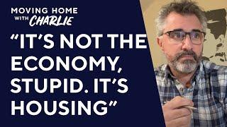 "It's NOT the economy, stupid. It's housing." - Charlie Lamdin 2023