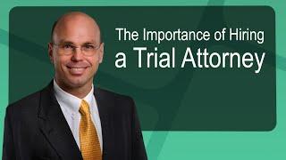 The Importance of Hiring a Trial Attorney