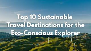 Sustainable Travel Made EASY with These 10 Eco-Friendly Destinations