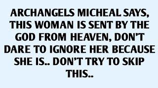 ARCHANGELS MICHEAL SAYS, THIS WOMAN IS SENT BY THE GOD FROM HEAVEN, DON'T DARE TO IGNORE..