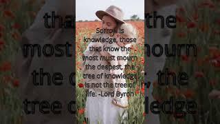 Sorrow is knowledge, those that know the most must mourn the deepest, the tree of knowledge is not t