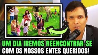 QUANDO IREMOS REENCONTRAR-SE COM OS NOSSOS ENTES QUERIDOS  ? Arilton Oliveira