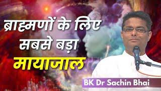 ब्राह्मणों के लिए सबसे बड़ा  मायाजाल क्या है  | BK Dr. Sachin Bhai | Brahma Kumaris | BK Class | GWS