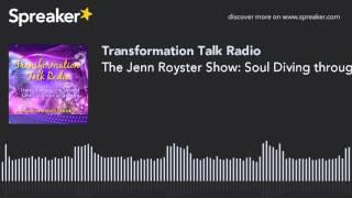 The Jenn Royster Show: Soul Diving through Energy Blocks