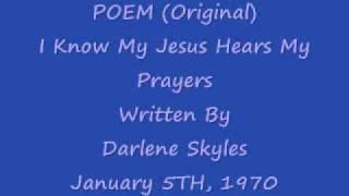 POEM ( ORIGINAL ) I KNOW MY JESUS HEARS MY PRAYERS BY DARLENE SKYLES