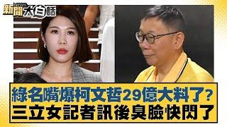 綠名嘴爆柯文哲29億大料了？三立女記者訊後臭臉快閃了 新聞大白話 20240916