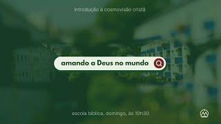 Cosmovisão e Ética | Amando a Deus no mundo