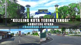 KOTA TEBING TINGGI - SUMATERA UTARA | KELILING KOTA | RAUN RAUN