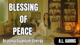 A BLESSING OF PEACE FOR YOU - ACASMA QUANTUM ENERGY TO ASSIST YOUR BEING