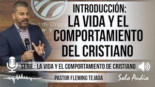 “LA VIDA Y EL COMPORTAMIENTO DEL CRISTIANO”, Introducción | Pastor Fleming Tejada. Predicaciones.