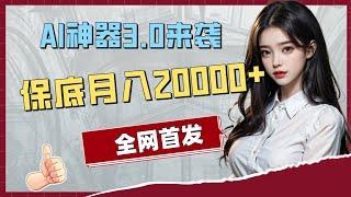 【全网首发！【AI神奇3.0最新玩法攻略】，保底月入20000+，包含全套教程免费分享~