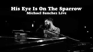 His Eye Is On The Sparrow || Michael Sanchez || Live