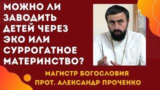 Почему ЭКО и СУРРОГАТНОЕ МАТЕРИНСТВО ЗАПРЕЩАЕТ церковь. Прот. Александр Проченко