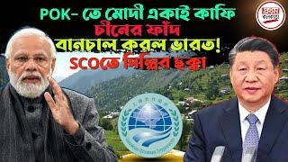 POK- তে মোদী একাই কাফি, চীনের ফাঁ'দ বানচাল করল ভারত ! SCOতে দিল্লির ছ'ক্কা ||