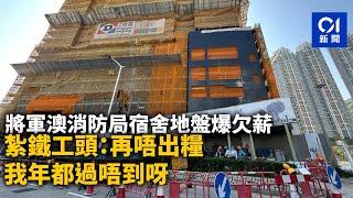 將軍澳消防局宿舍地盤爆欠薪　紮鐵工頭：再唔出糧我年都過唔到呀｜01新聞｜工程｜地盤｜拖糧｜將軍澳｜消防局