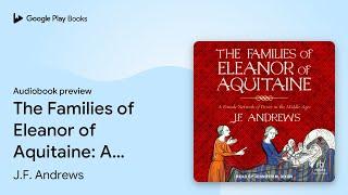 The Families of Eleanor of Aquitaine: A Female… by J.F. Andrews · Audiobook preview