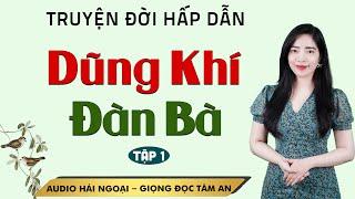 Truyện Ngắn: Dũng Khí Đàn Bà Tập 1 - Mc Tâm An diễn đọc truyền cảm, trầm ấm, sâu lắng nghe là ghiền