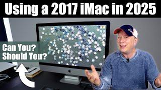 Can You Use a 2017 27" iMac in 2025?  More Importantly Should You?