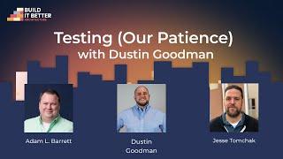 Testing (Our Patience) with Dustin Goodman | Build IT Better S01E10