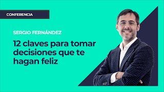 12 claves para tomar decisiones que te hagan feliz⎮Sergio Fernández, Instituto Pensamiento Positivo