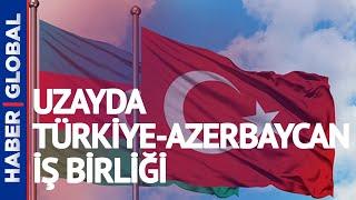 Uzayda Türkiye-Azerbaycan İş Birliği