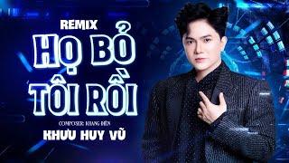 Họ Bỏ Tôi Rồi REMIX | Khưu Huy Vũ - St: Khang Điền | Họ bỏ tôi rồi sau những lần từng hàn gắn nhau