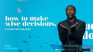 How to Make Wise Decisions | True Wisdom | Pastor Tope Koleoso