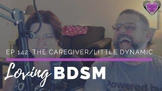 Understanding the Caregiver/little Dynamic | Loving BDSM Podcast