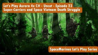 Let's Play Aurora 4x C# - Uncut - Episode 23 - Super-Carriers and Space Vietnam Death Struggle