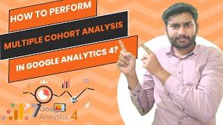 Lecture 45 - How to Perform Multiple Cohort Analysis in GA4 ?