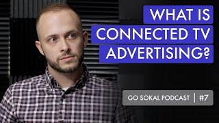 What is Connected TV Advertising? Go Sokal Podcast | Episode 7