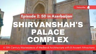 Episode 2: Shirvanshah's Palace, Baku Azerbaijan | 8 Attractions of 15th Century in 1 Complex