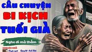 Nghe đi mà thấm thía cuộc đời: “CÂU CHUYỆN – BI KỊCH TUỔI GIÀ” | Đọc Truyện Đêm Khuya