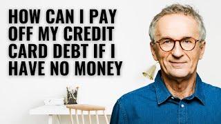 How can I pay off my credit card debt if I have no money