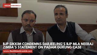 BJP Sikkim condemns Darjeeling's BJP MLA Neeraj Zimba's statement on the Padam Gurung case