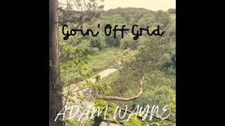 Goin' Off Grid (ADAM WAYNE)