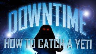 How to catch a Yeti - Downtime