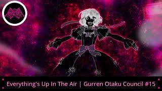 Everything's Up In The Air | Gurren Otaku Council #15