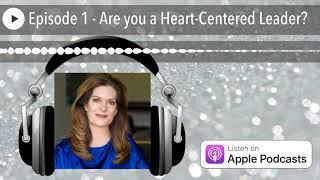 Episode 1 - Are you a Heart-Centered Leader?