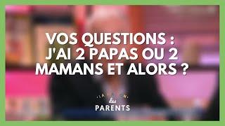 J'ai 2 papas ou 2 mamans et alors ? À vos questions ! - La Maison des parents #LMDP