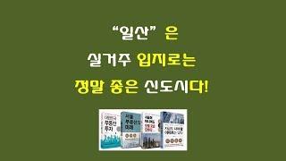 일산의 실거주 입지로 가장 좋은 신도시 중 한곳이다!