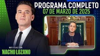 Noticias con Nacho Lozano | Programa completo del 7 de marzo de 2025