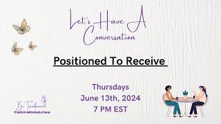 Positioned To Receive | Let's Have  A Conversation Ep #110