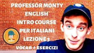 Professor Monty English Intro Course Per Italiani: Lezione 3 (vocab + esercizi)