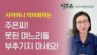 주은 씨! 못된 며느리들 부추기지 마세요! ㅣ 이주은 부부가족상담센터