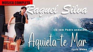 Raquel Silva -- Aquieta-te Mar (Lá vem Pedro andando) - Música e Letra