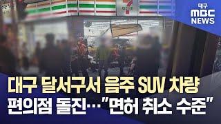 대구 달서구서 음주 SUV 차량 편의점 돌진···"면허 취소 수준" | 대구MBC뉴스